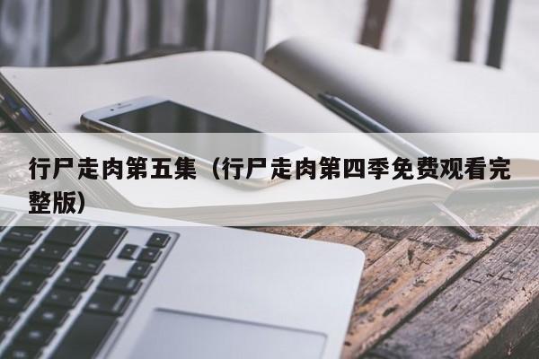 行尸走肉第五集(行尸走肉第四季免费观看完整版)