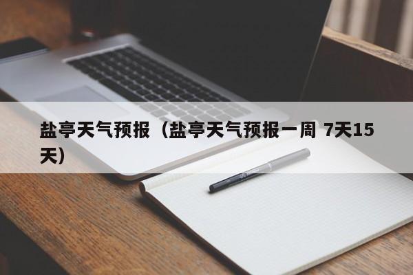 盐亭天气预报(盐亭天气预报一周 7天15天)
