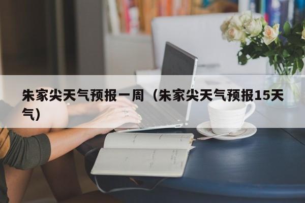 朱家尖天气预报一周(朱家尖天气预报15天气)