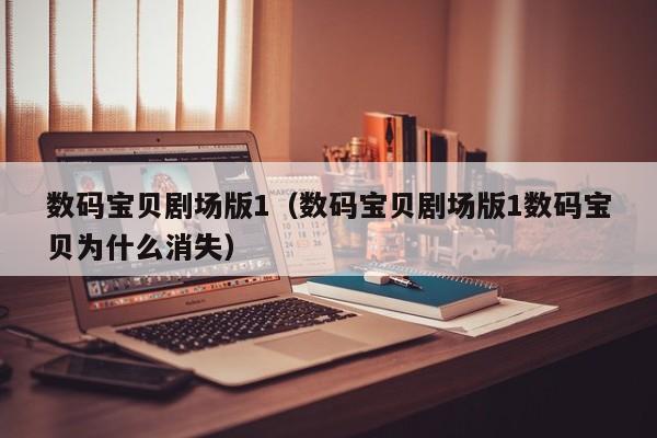 数码宝贝剧场版1(数码宝贝剧场版1数码宝贝为什么消失)