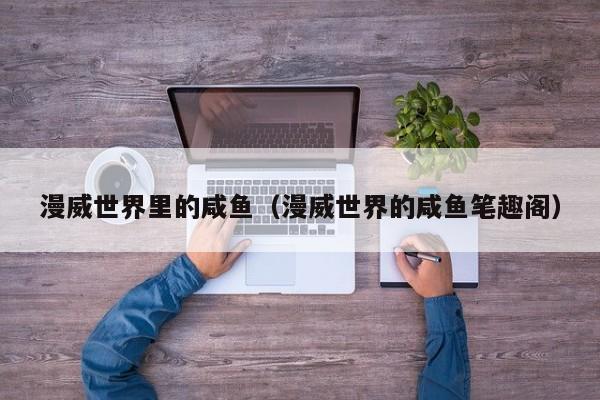 漫威世界里的咸鱼(漫威世界的咸鱼笔趣阁)