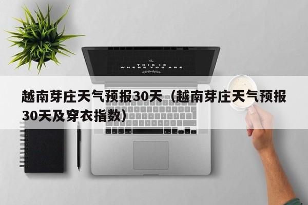 越南芽庄天气预报30天(越南芽庄天气预报30天及穿衣指数)