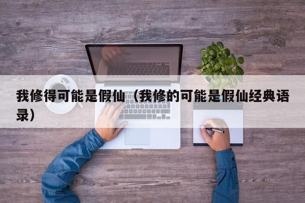 我修得可能是假仙(我修的可能是假仙经典语录)