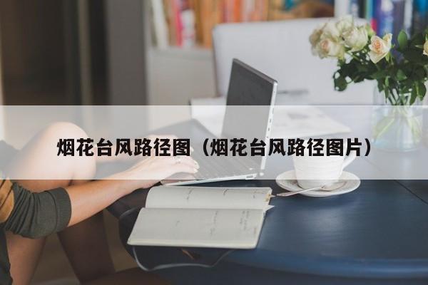 烟花台风路径图(烟花台风路径图片)