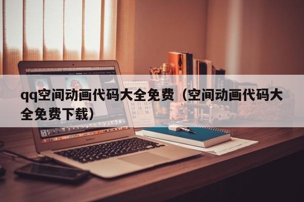 qq空间动画代码大全免费(空间动画代码大全免费下载)