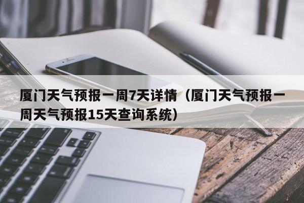 厦门天气预报一周7天详情(厦门天气预报一周天气预报15天查询系统)