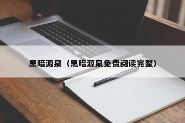 黑暗源泉(黑暗源泉免费阅读完整)