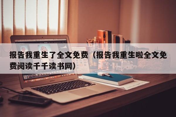 报告我重生了全文免费(报告我重生啦全文免费阅读千千读书网)
