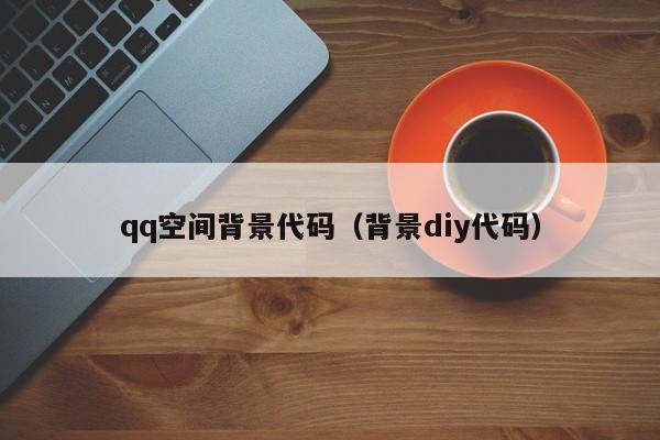 qq空间背景代码(背景diy代码)