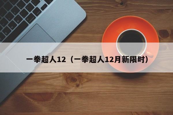 一拳超人12(一拳超人12月新限时)