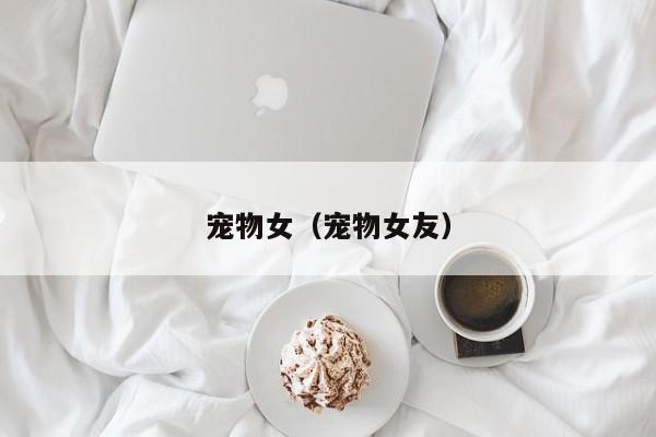 宠物女(宠物女友)