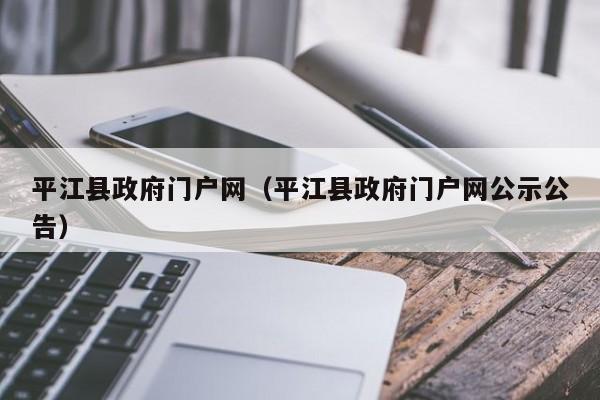 平江县政府门户网(平江县政府门户网公示公告)