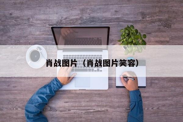 肖战图片(肖战图片笑容)