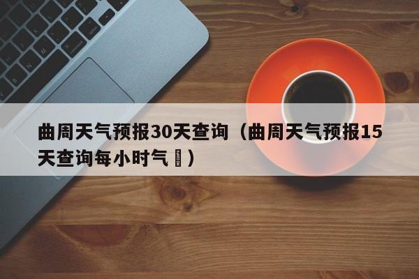 曲周天气预报30天查询(曲周天气预报15天查询每小时气淐)