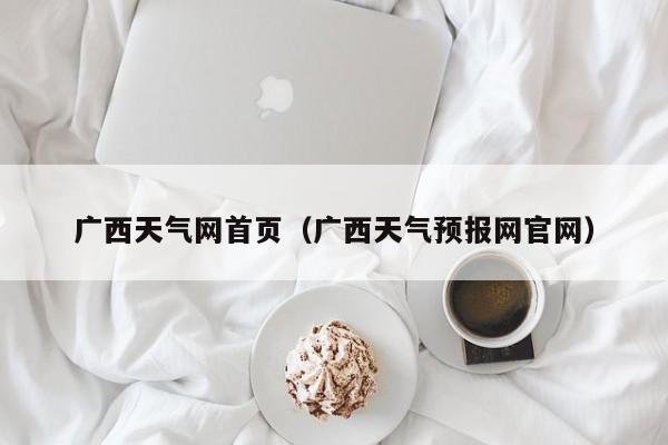 广西天气网首页(广西天气预报网官网)