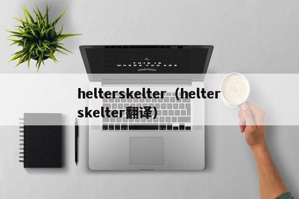 helterskelter(helterskelter翻译)