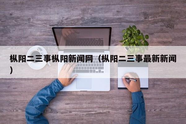 枞阳二三事枞阳新闻网(枞阳二三事最新新闻)