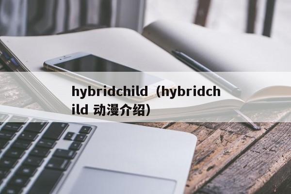 hybridchild(hybridchild 动漫介绍)