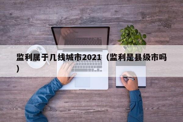 监利属于几线城市2021(监利是县级市吗)