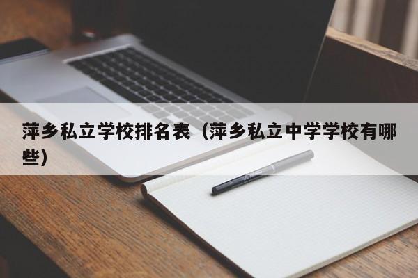 萍乡私立学校排名表(萍乡私立中学学校有哪些)