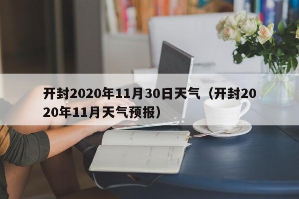 开封2020年11月30日天气(开封2020年11月天气预报)