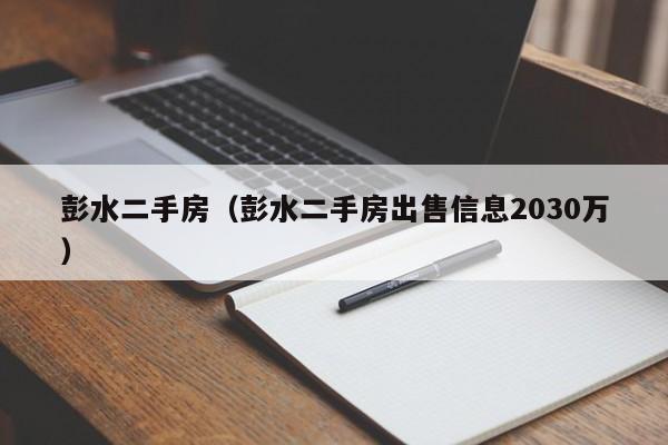 彭水二手房(彭水二手房出售信息2030万)