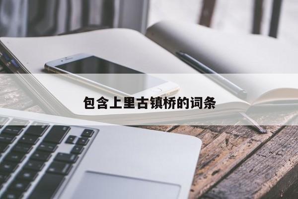 包含上里古镇桥的词条