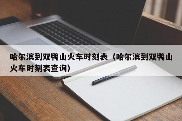哈尔滨到双鸭山火车时刻表(哈尔滨到双鸭山火车时刻表查询)