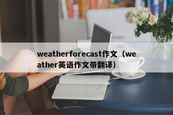 weatherforecast作文(weather英语作文带翻译)