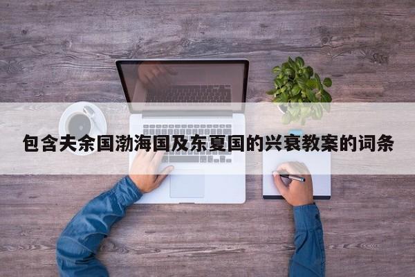包含夫余国渤海国及东夏国的兴衰教案的词条