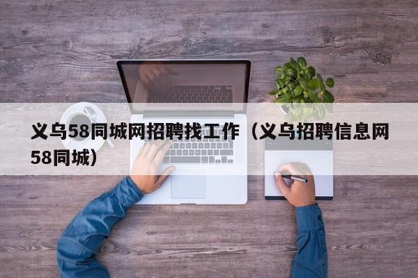 义乌58同城网招聘找工作(义乌招聘信息网58同城)