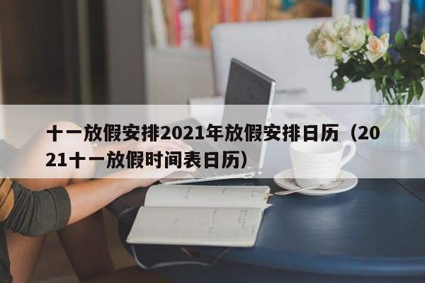 十一放假安排2021年放假安排日历(2021十一放假时间表日历)