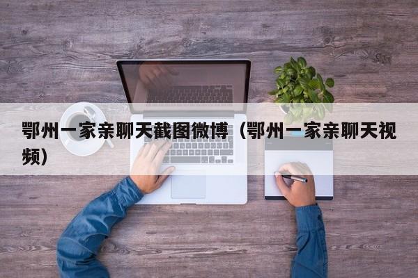 鄂州一家亲聊天截图微博(鄂州一家亲聊天视频)
