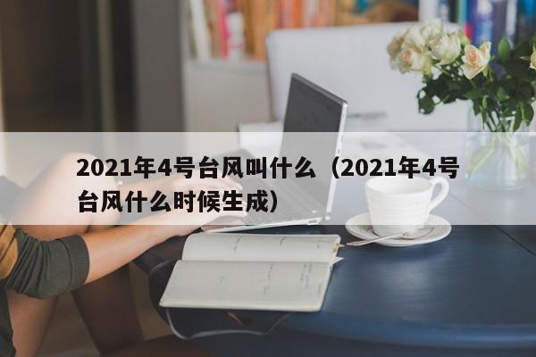 2021年4号台风叫什么(2021年4号台风什么时候生成)