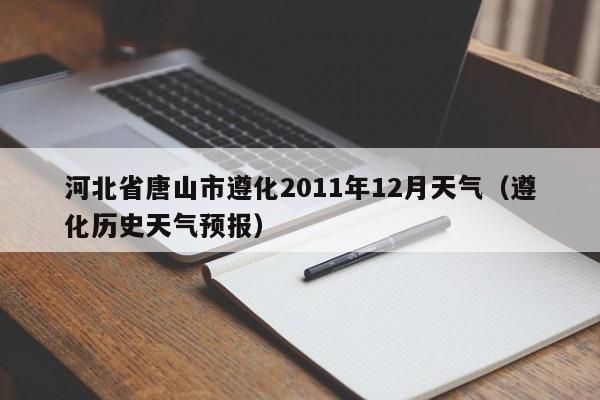 河北省唐山市遵化2011年12月天气(遵化历史天气预报)