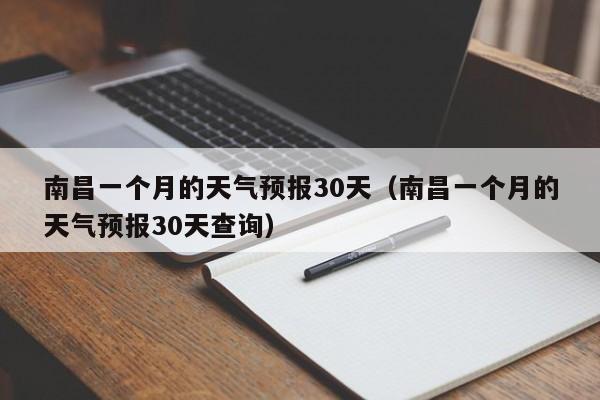 南昌一个月的天气预报30天(南昌一个月的天气预报30天查询)