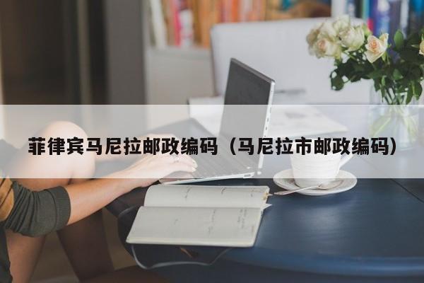 菲律宾马尼拉邮政编码(马尼拉市邮政编码)