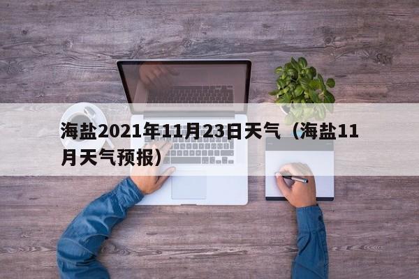 海盐2021年11月23日天气(海盐11月天气预报)