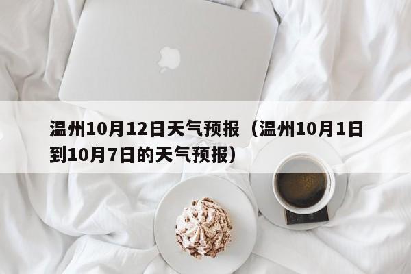 温州10月12日天气预报(温州10月1日到10月7日的天气预报)