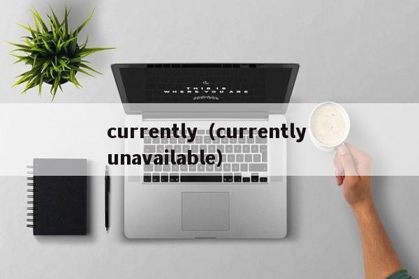 currently(currently unavailable)