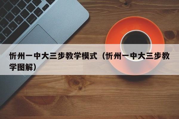 忻州一中大三步教学模式(忻州一中大三步教学图解)