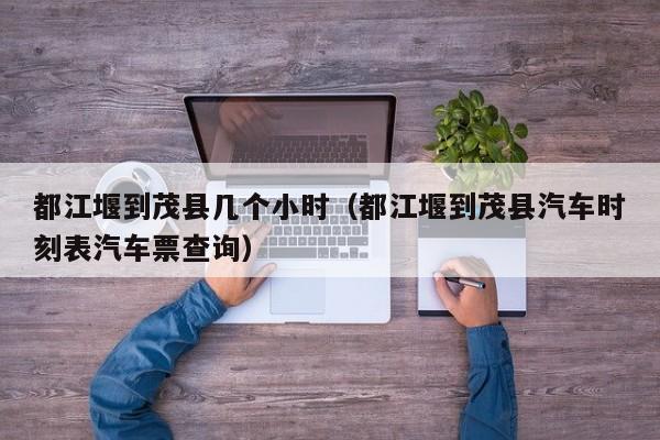 都江堰到茂县几个小时(都江堰到茂县汽车时刻表汽车票查询)