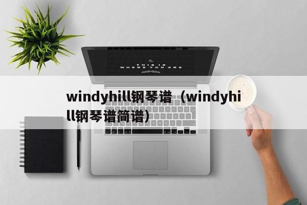 windyhill钢琴谱(windyhill钢琴谱简谱)