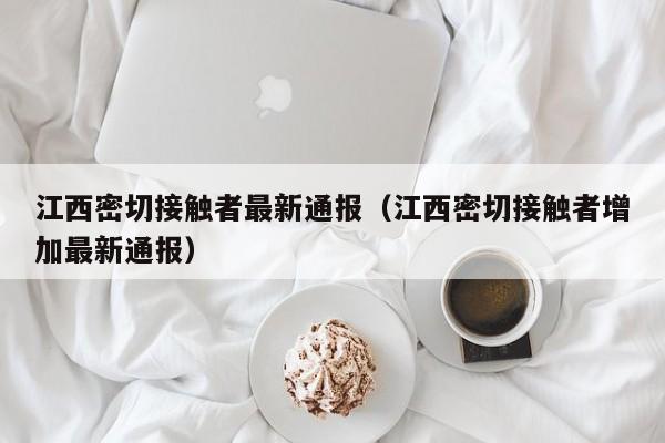 江西密切接触者最新通报(江西密切接触者增加最新通报)