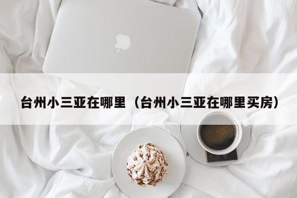 台州小三亚在哪里(台州小三亚在哪里买房)