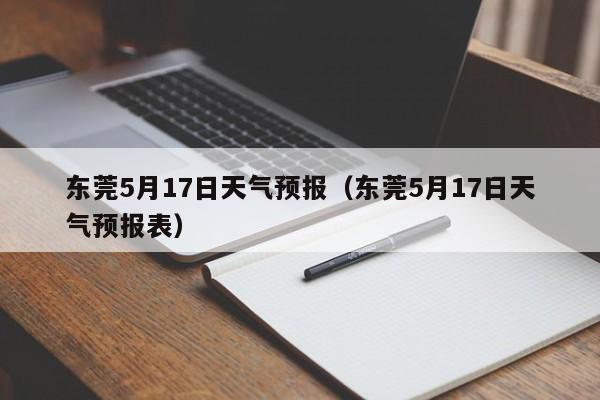东莞5月17日天气预报(东莞5月17日天气预报表)