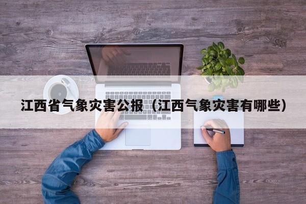江西省气象灾害公报(江西气象灾害有哪些)