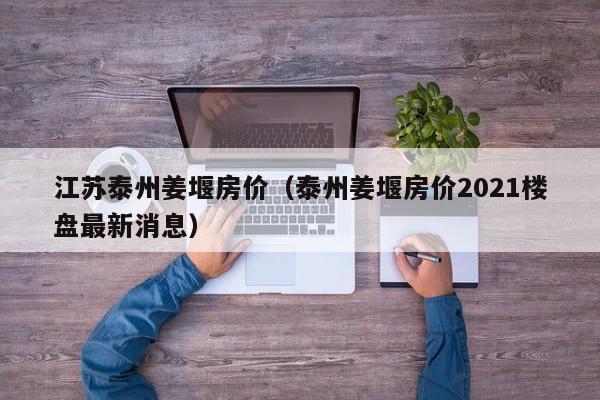 江苏泰州姜堰房价(泰州姜堰房价2021楼盘最新消息)