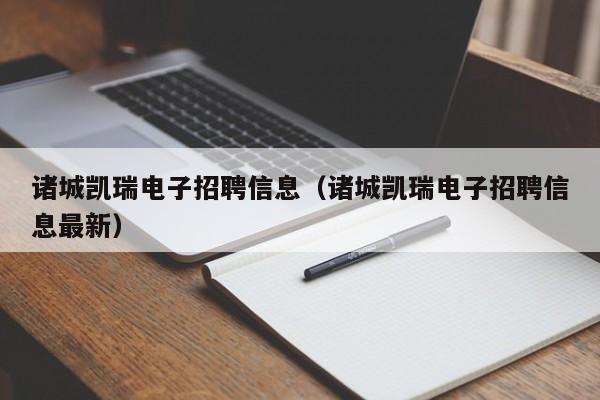 诸城凯瑞电子招聘信息(诸城凯瑞电子招聘信息最新)