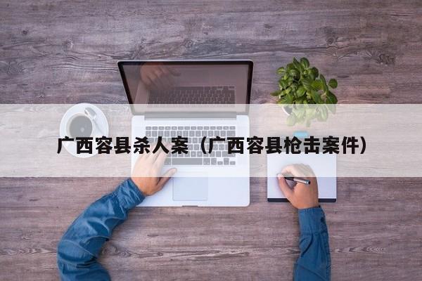 广西容县杀人案(广西容县枪击案件)